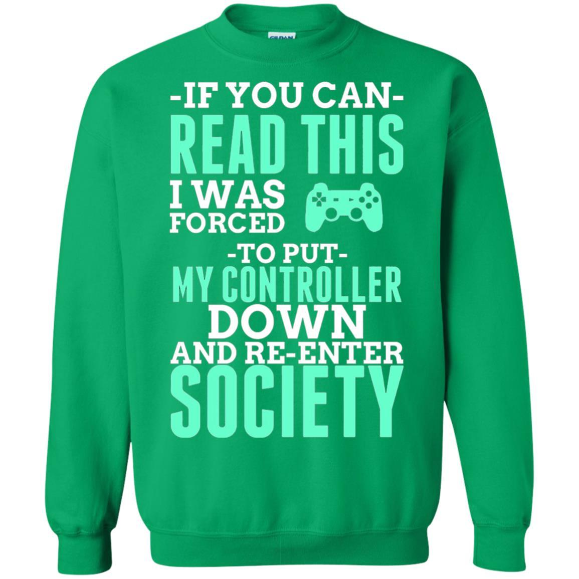 If You Can Read This I Was Forced To Put My Controller Down And Re-enter Society T-shirt Irish Green