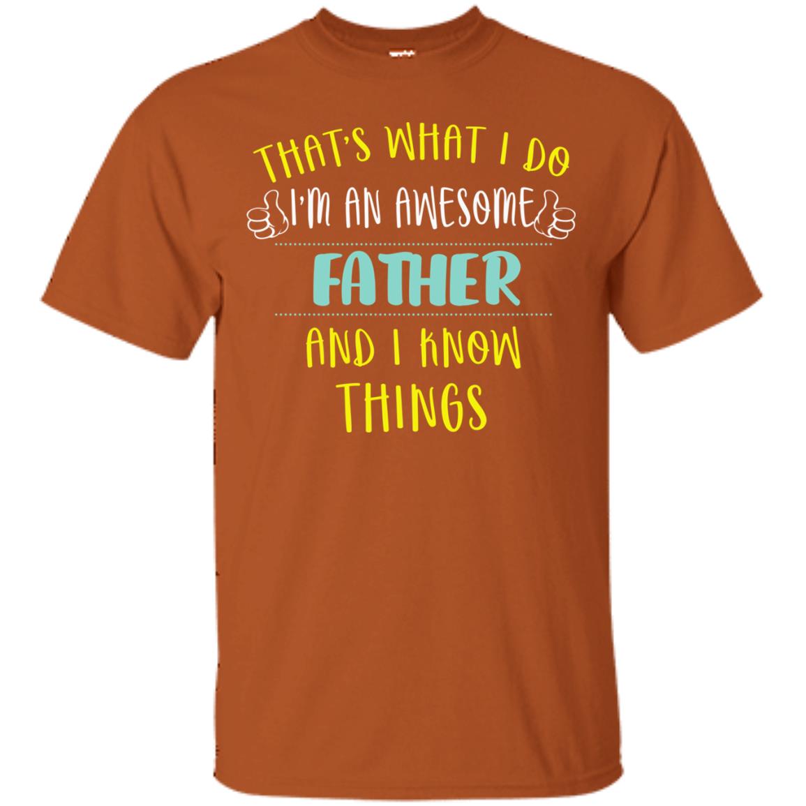 That's What I Do I'm An Awesome Father And I Know Things Daddy Shirt Texas Orange