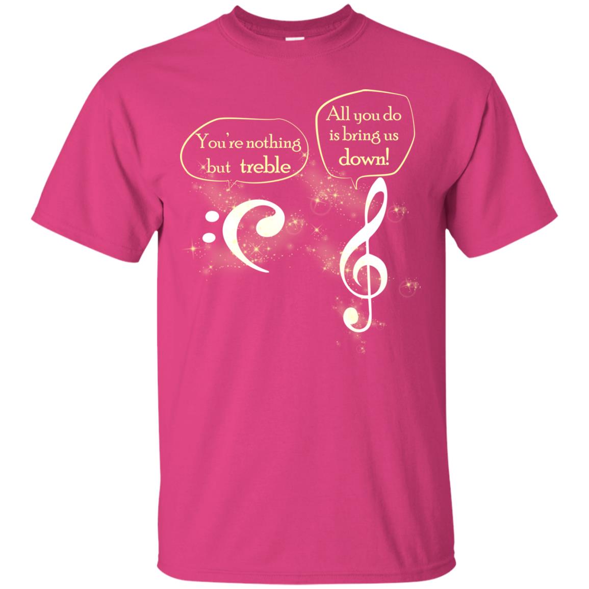 Music Lover T-shirt You're Nothing But Treble All You Do Is Bring It Down Heliconia
