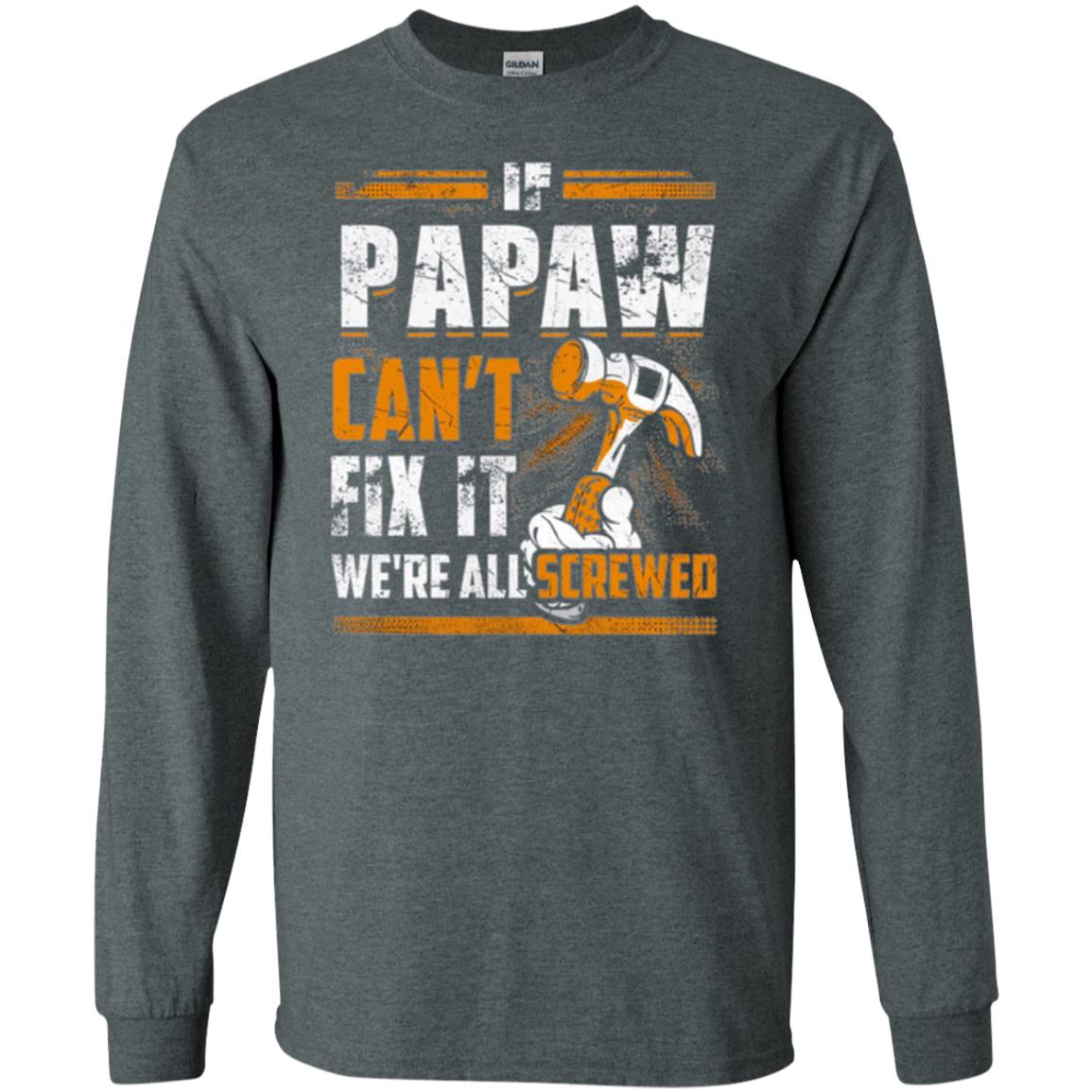 If Papaw Can_t Fix It We_re All Screwed T-shirt Dark Heather