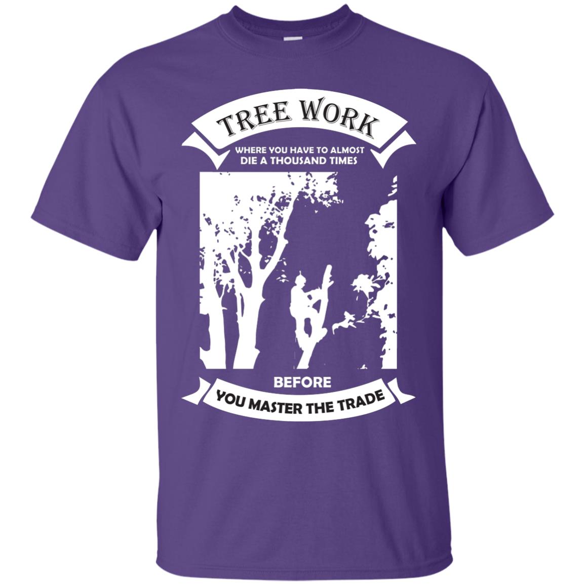 Tree Work Where To Have To Almost Die A Thousand Times Shirt Purple