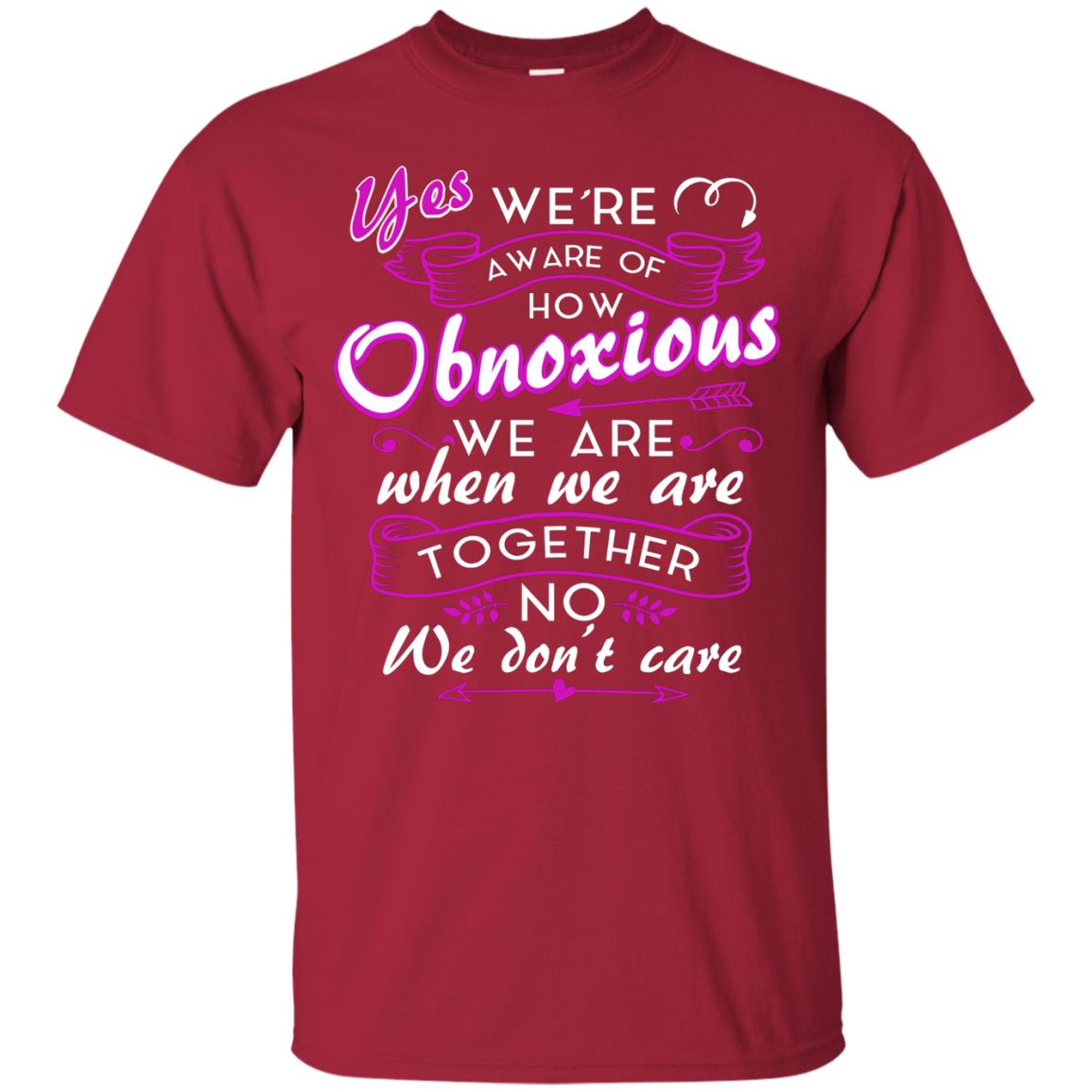 Yes We_re Aware Of How Obnoxious Funny Friendship T-shirt Cardinal