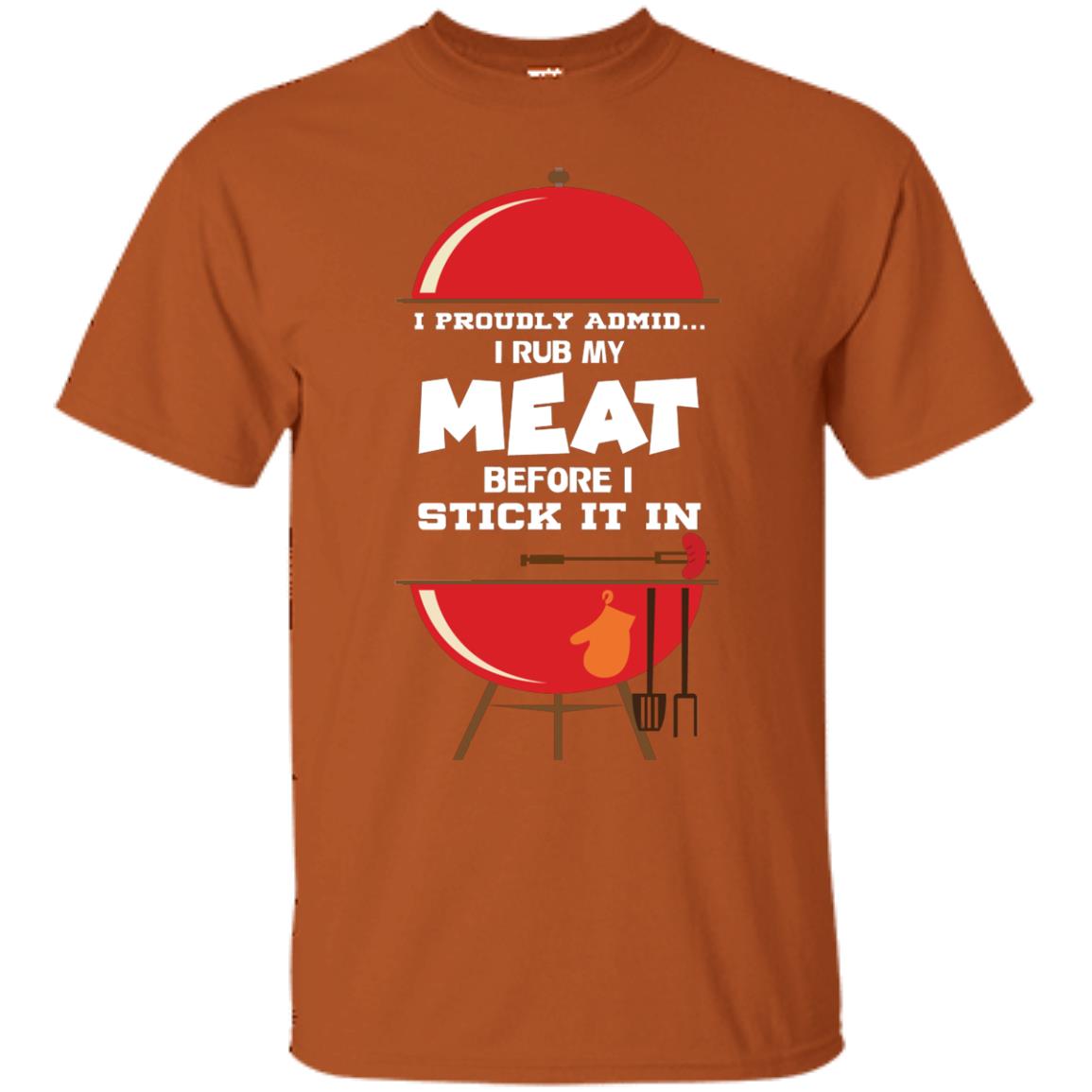 I Proudly Admin I Rub My Meat Before I Stick It In Bbq Shirt Texas Orange