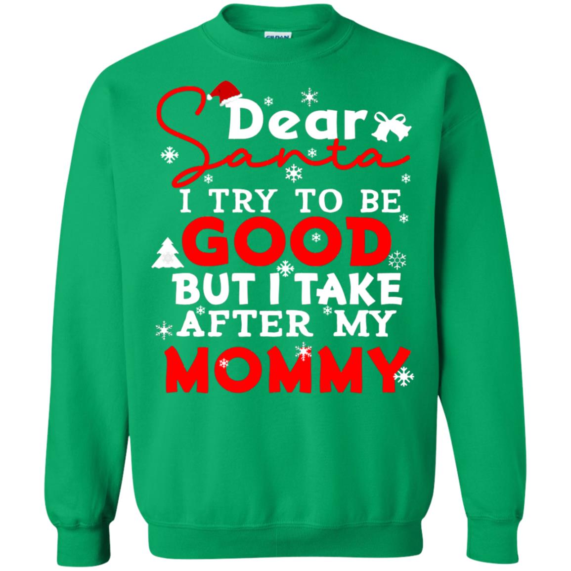Dear Santa I Try To Be Good But I Take After My Mommy Ugly Christmas Family Matching Shirt Irish Green