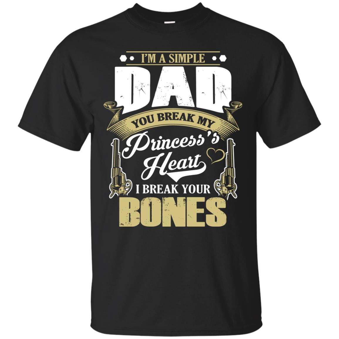 Im A Simple Dad You Break My Princess Heart I Break Your Bones Black