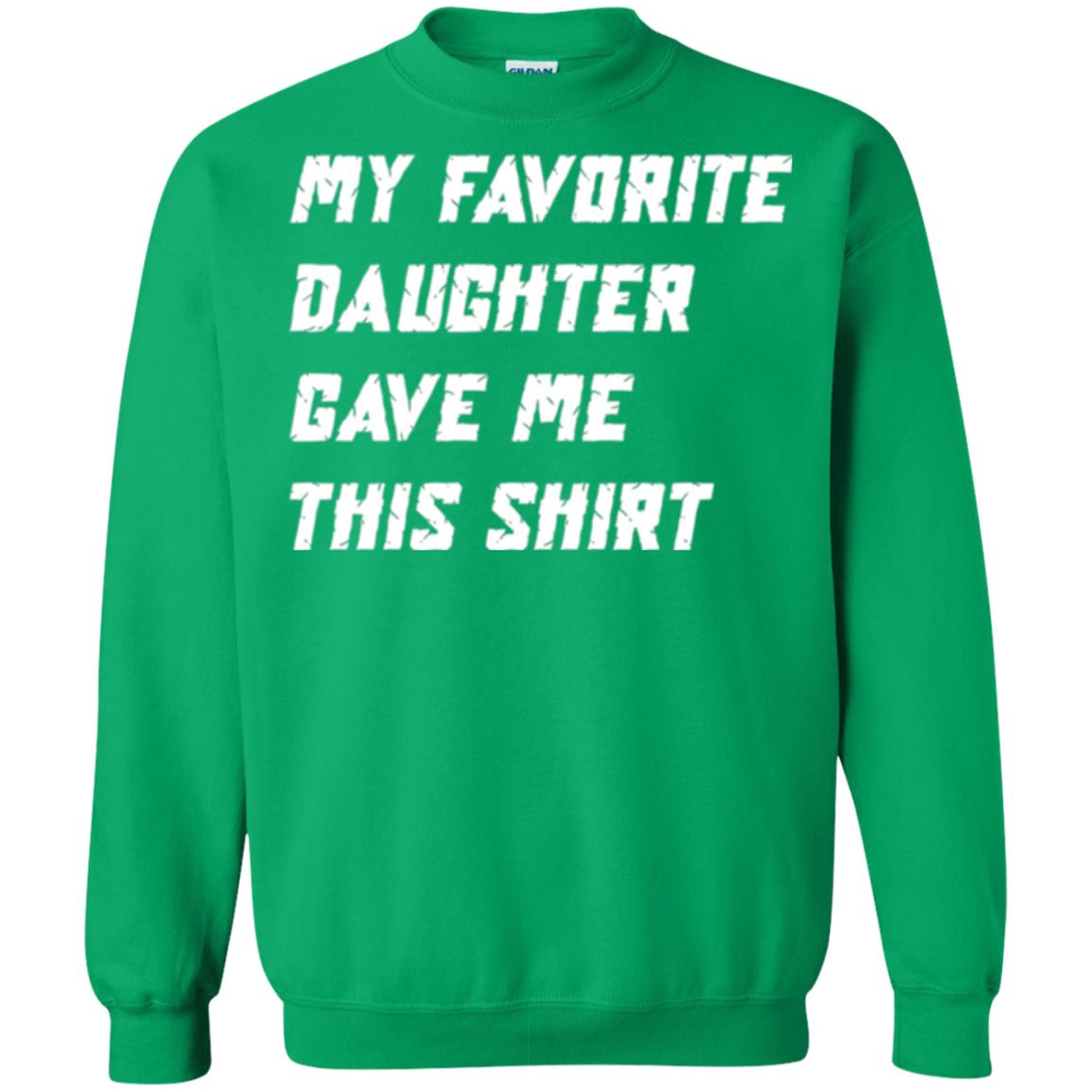 Daddy T-shirt My Favorite Daughter Gave Me This Shirt Irish Green