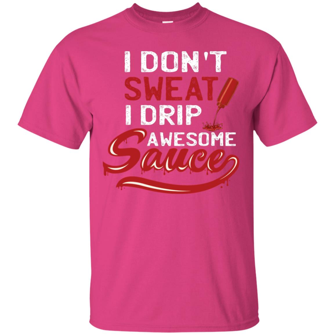 I Don't Sweat I Drip Awesome Sauce Shirt Heliconia