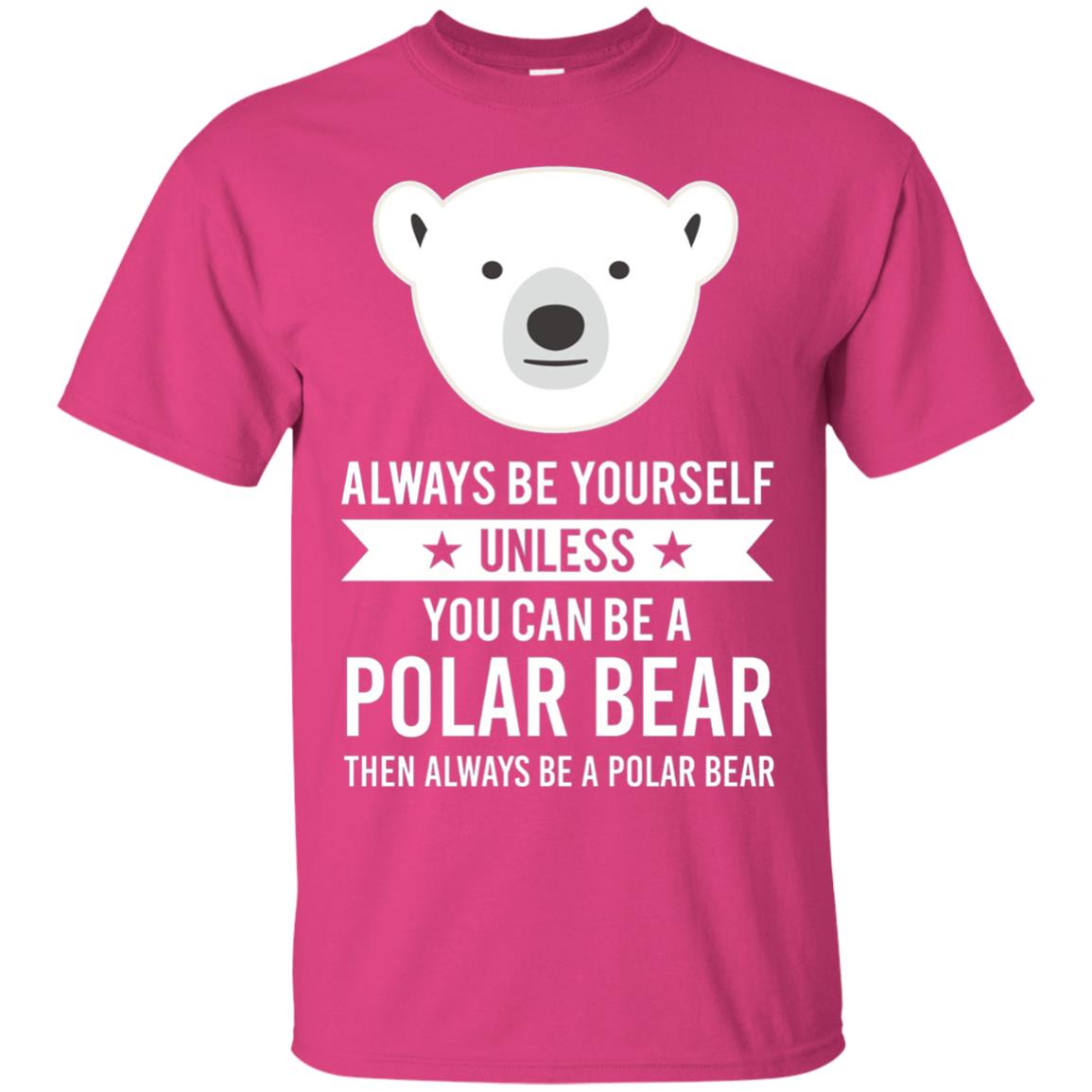 Always Be Yourself Unless You Can Be A Polar Bear T-shirt Heliconia
