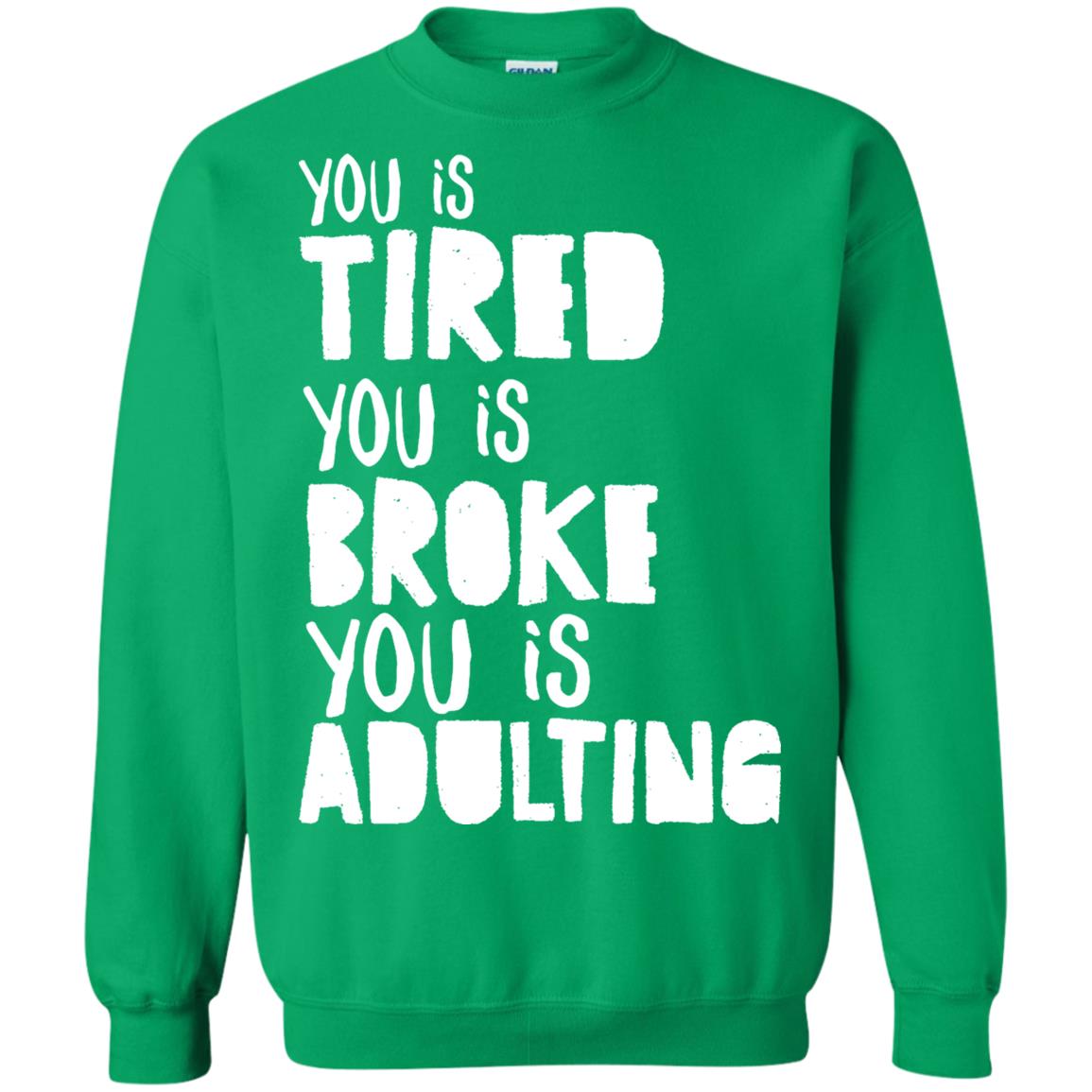 You Is Tired You Is Broke You Is Adulting Shirt Irish Green