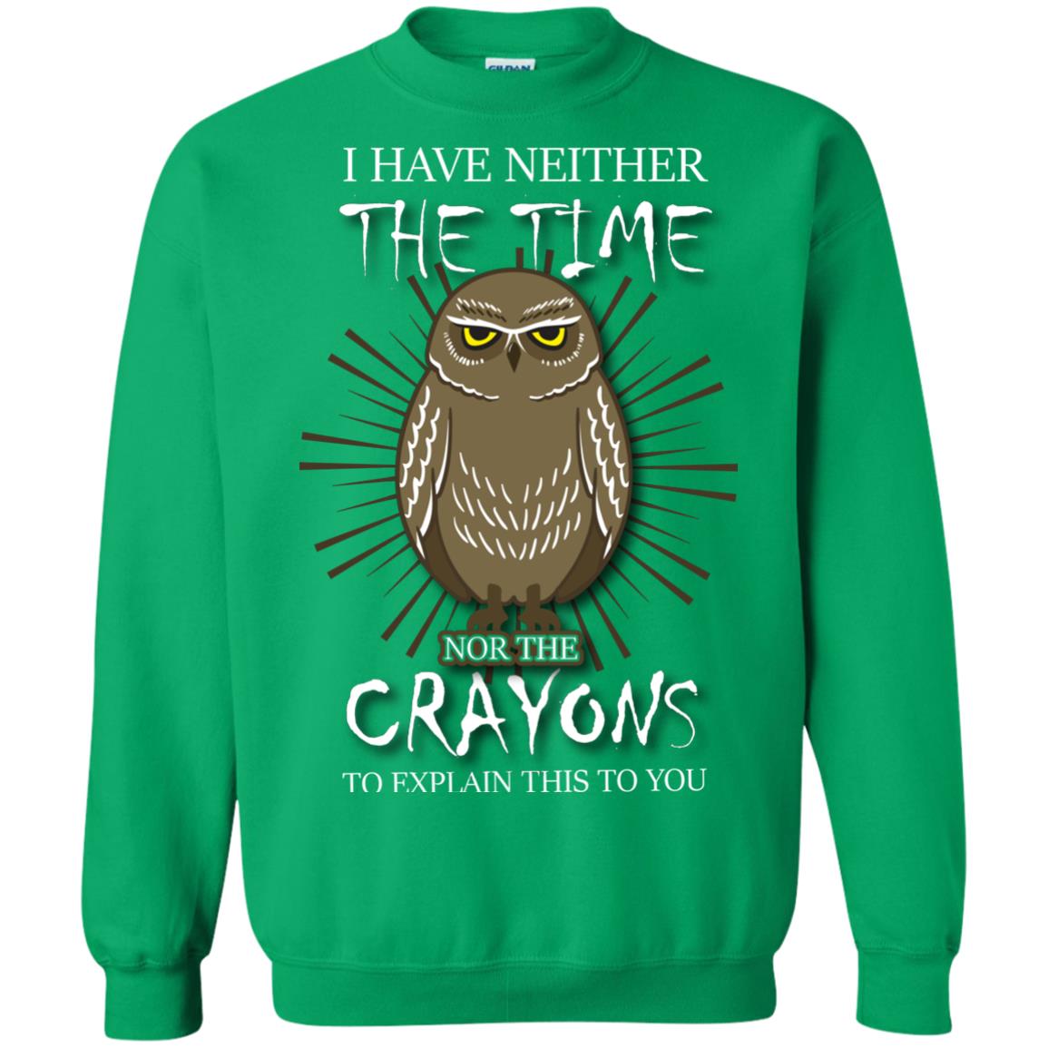 I Have Neither The Time Nor The Crayons Sarcastic T-shirt Irish Green