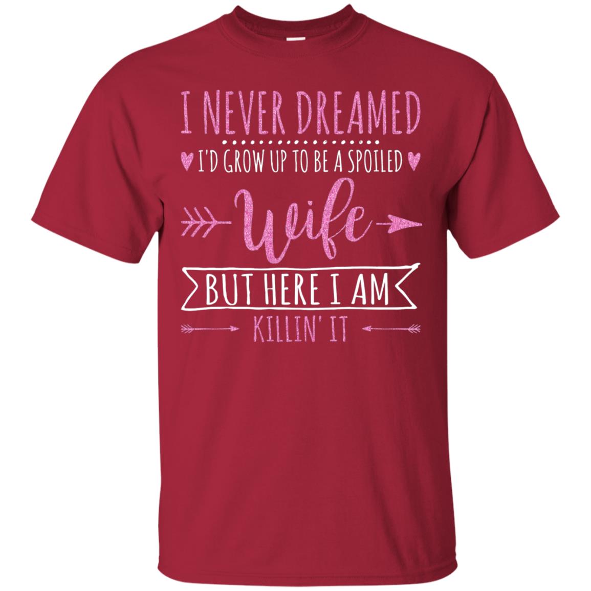 I Never Dreamed Id Grow Up To Be A Spoiled Wife Shirt Cardinal