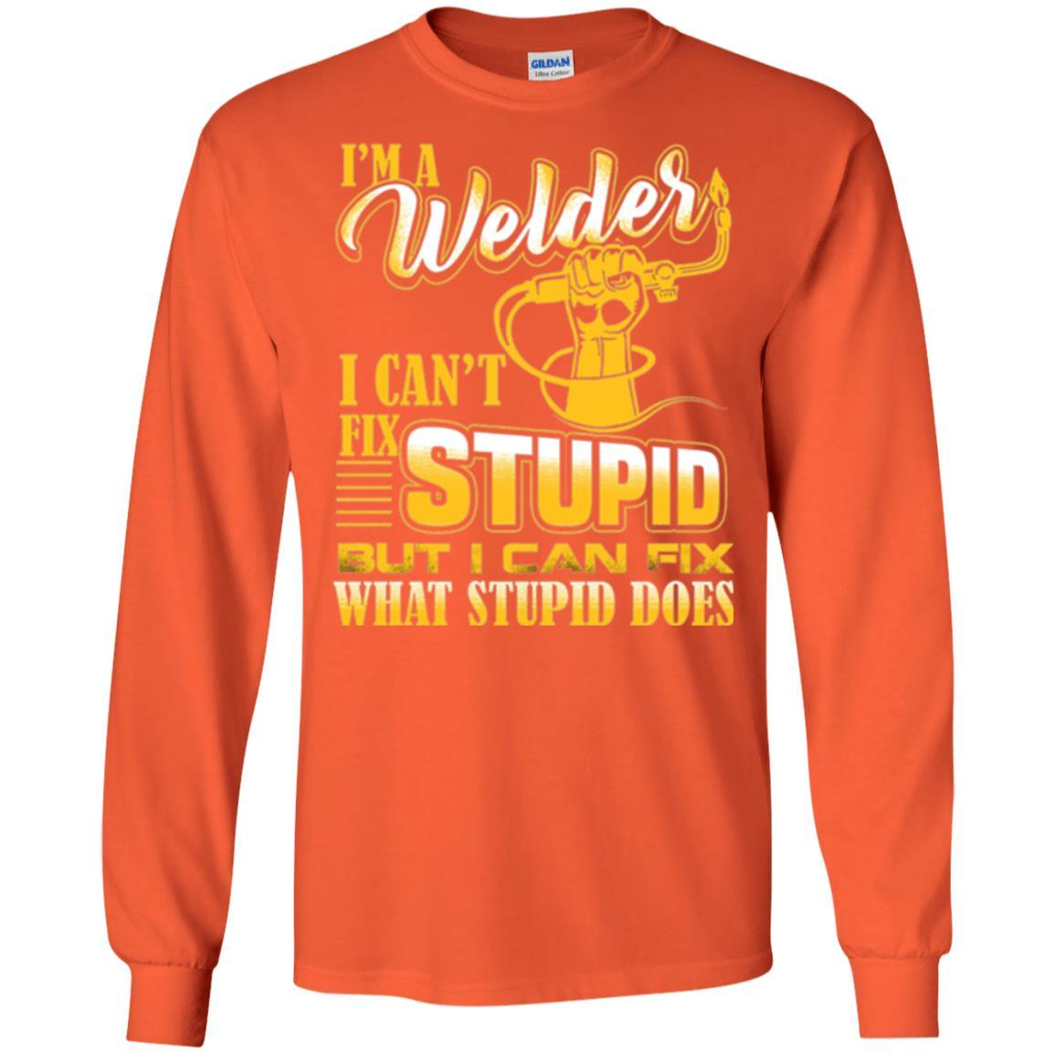 Welder T-shirt I'm A Welder I Can't Fix Stupid Orange
