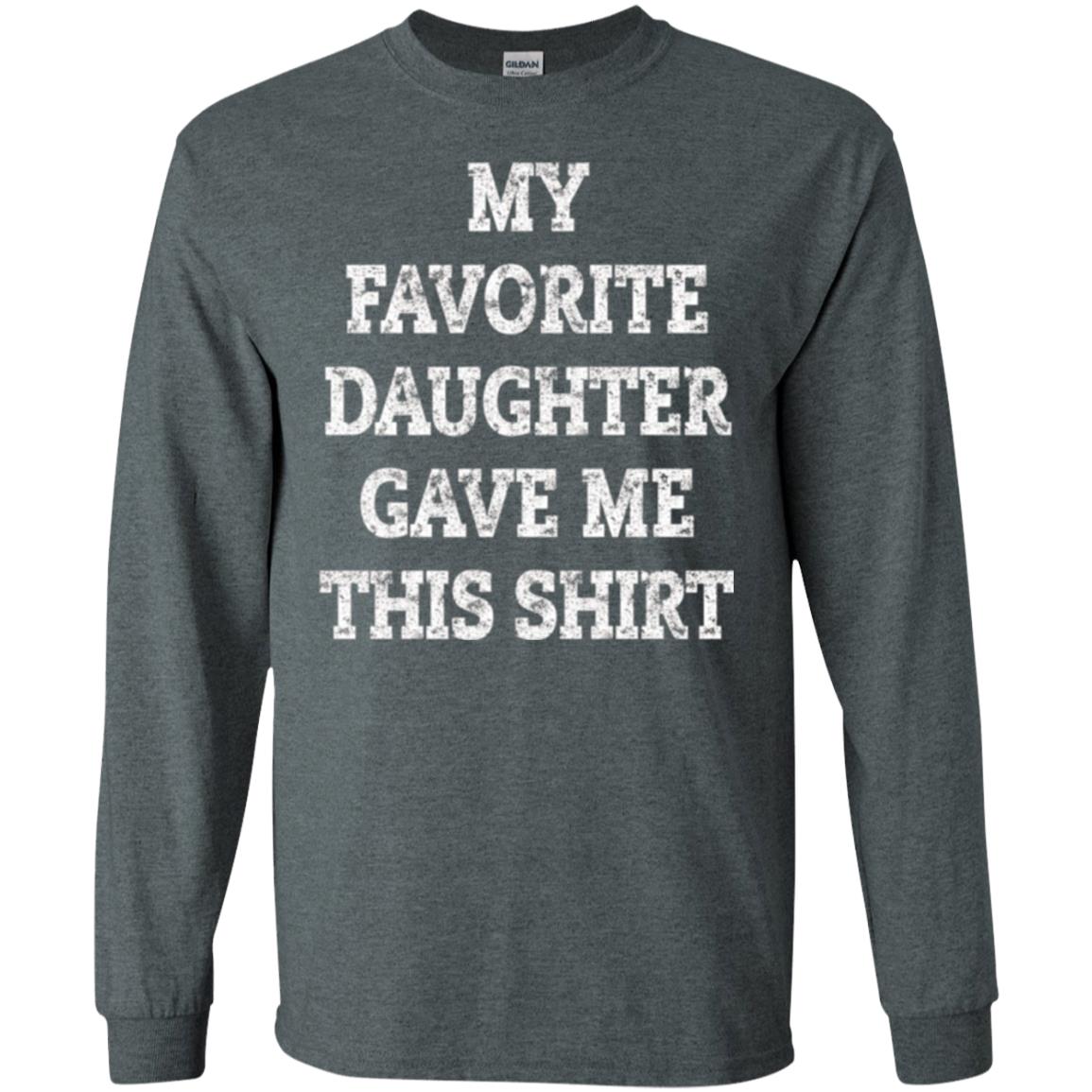 Daddy T-shirt My Favorite Daughter Gave Me This Shirt Dark Heather