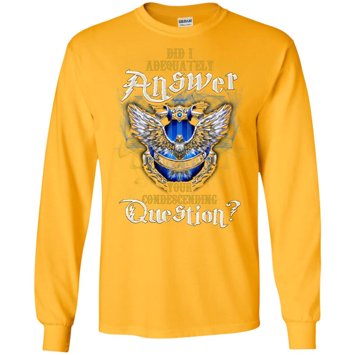 Did I Adequately Answer Your Condescending Question Ravenclaw House Harry Potter Fan Shirt Gold