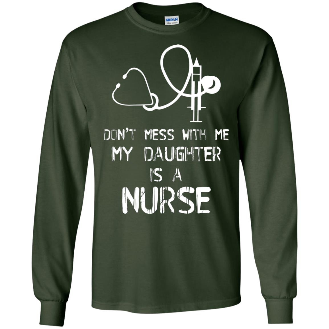 Don’t Mess With Me My Daughter Is A Nurse Funny Nurse Shirt For Parents Forest Green