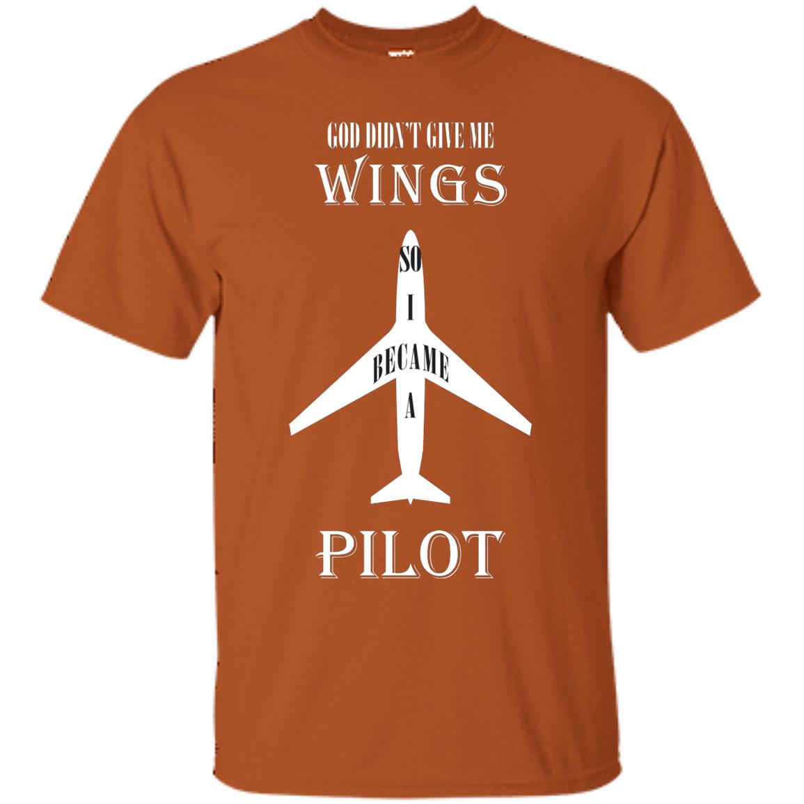 God Didn't Give Me Wings So I Became A Pilot Shirt Texas Orange