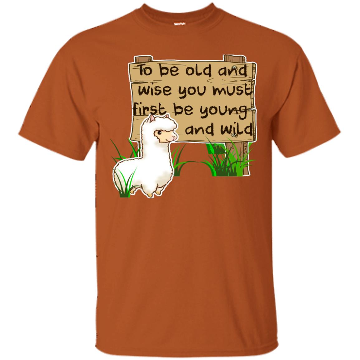 To Be Old And Wise You Must First Be Young And Wild Shirt Funny Llama Lovers Shirt Texas Orange