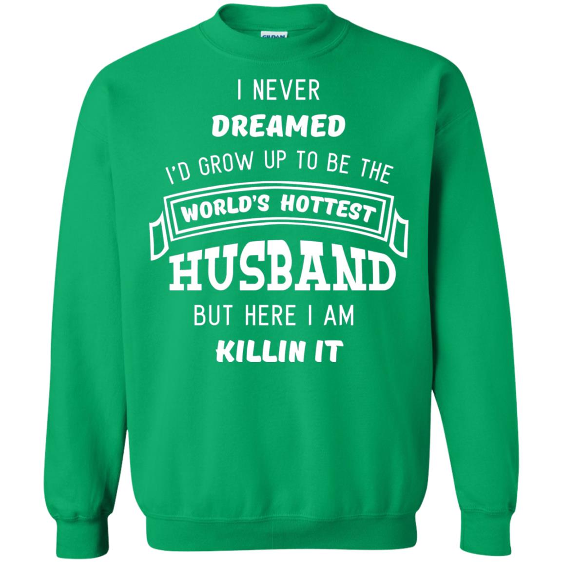 I Would Grow Up To Be The Worlds Hottest Husband Irish Green