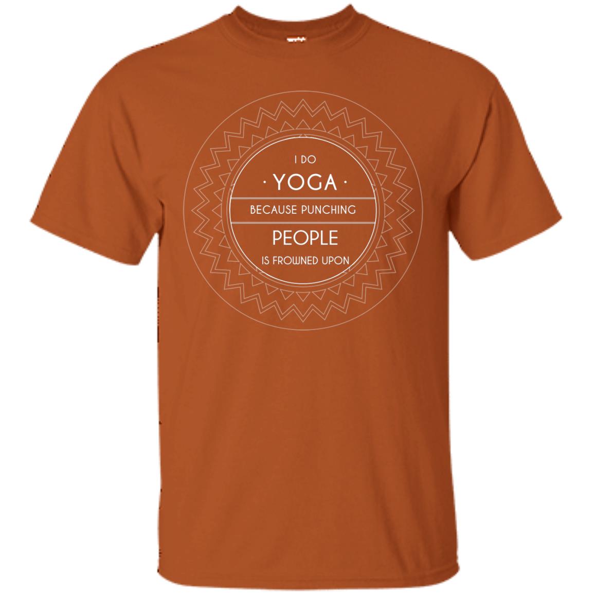 I Do Yoga Because Punching People Is Frowned Upon Yoga Lovers Shirt Texas Orange