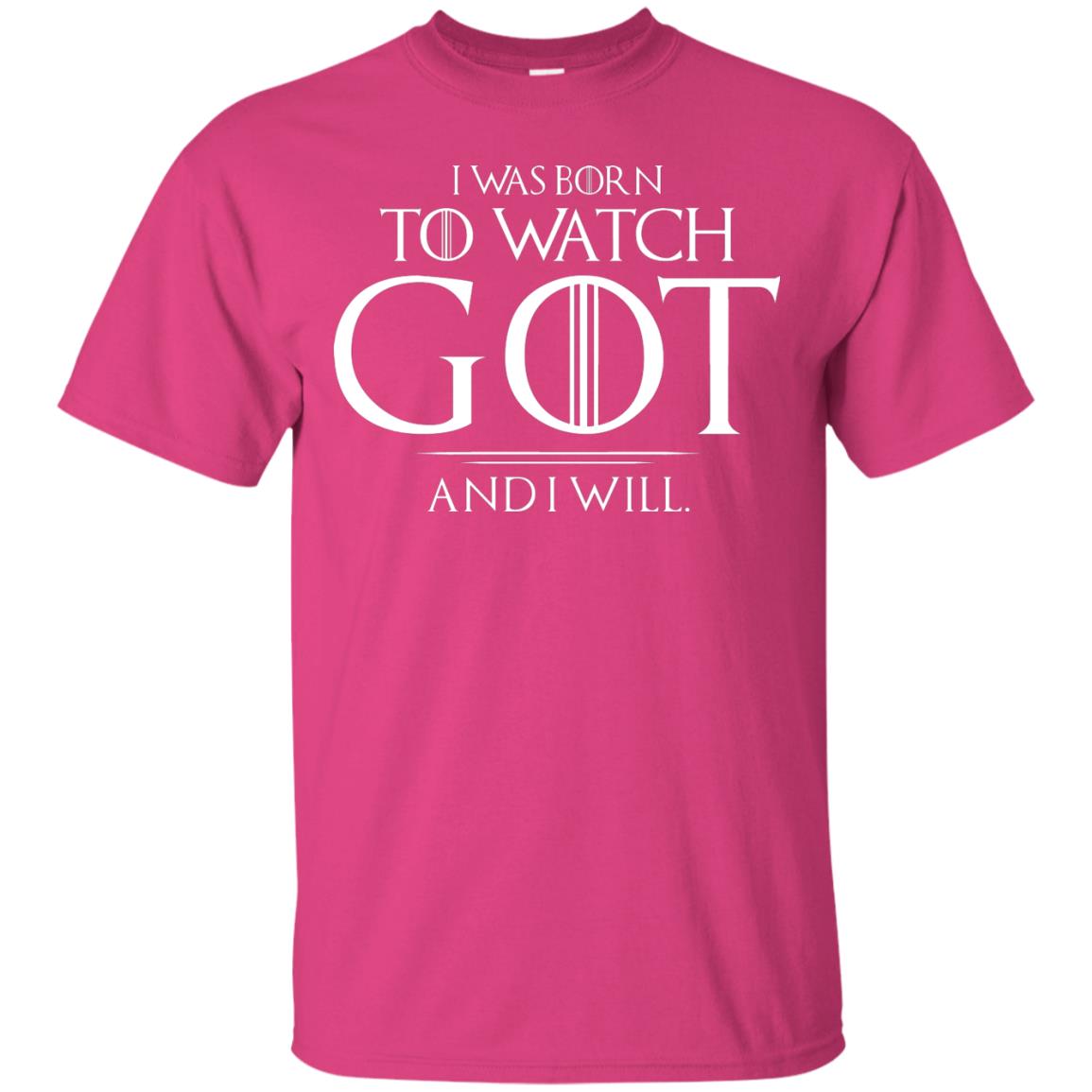 I Was Born To Watch Got And I Will Game Of Thrones Fan T-shirt Heliconia
