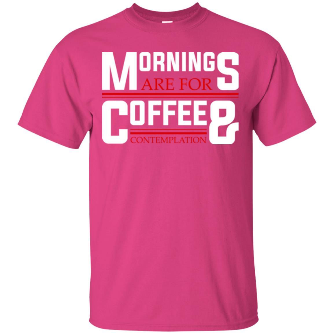 Coffee T-shirt Mornings Are For Coffee And Contemplation Heliconia