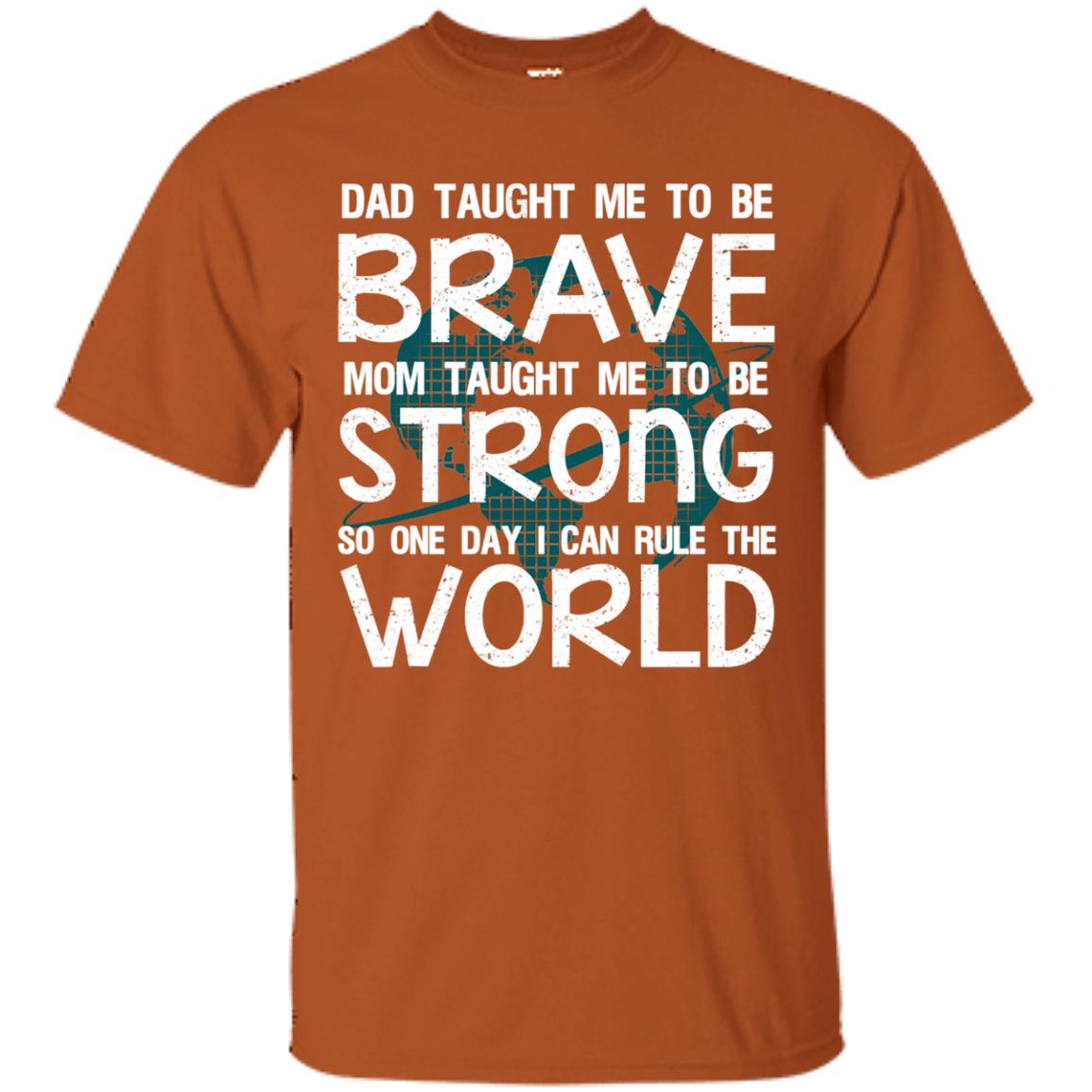 Dad Taught Me To Be Brave Mom Taught Me To Be Strong Parents Pride Shirt Texas Orange