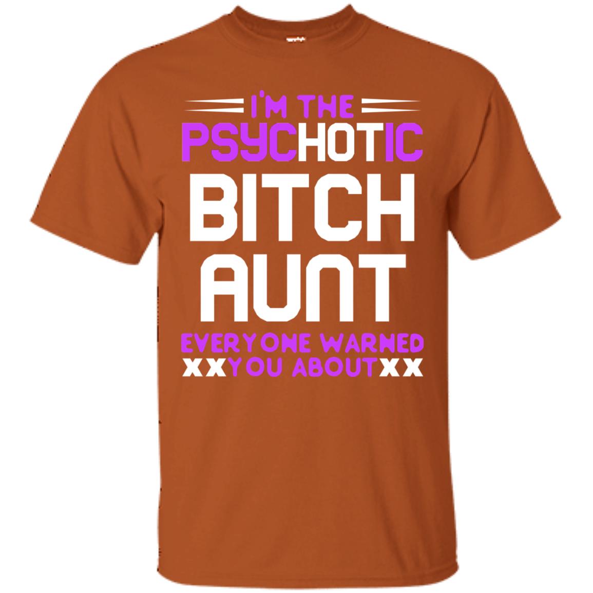 I_m The Psychotic Bitch Aunt Everyone Warned You About Texas Orange