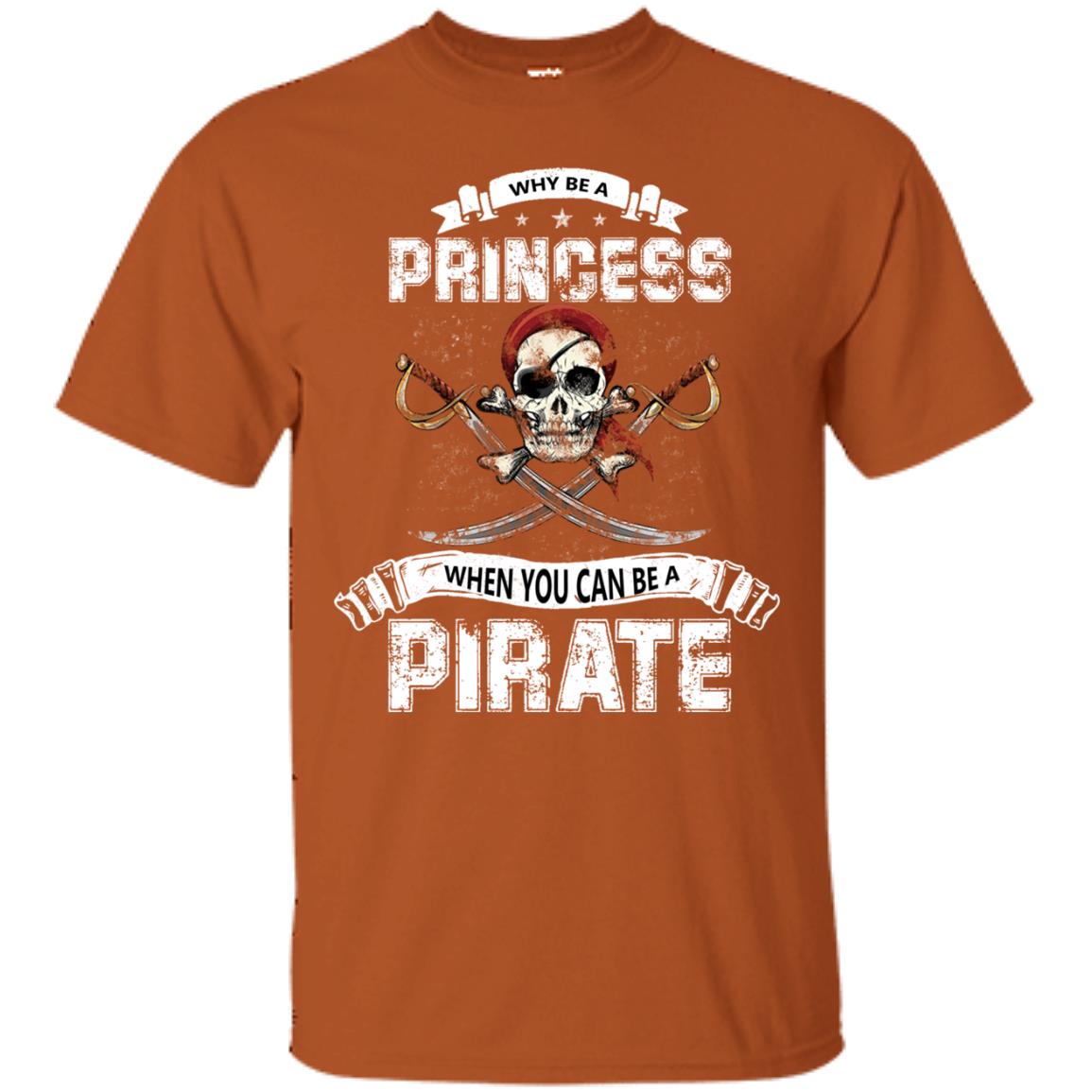 Why Be Princess When You Can Be A Pirate T-shirt Texas Orange
