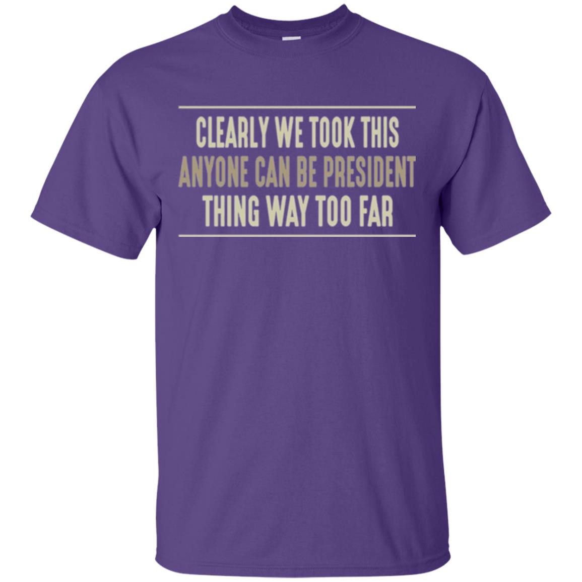 We Took This Anyone Can Be Presiden Thing Too Far T-shirt Purple