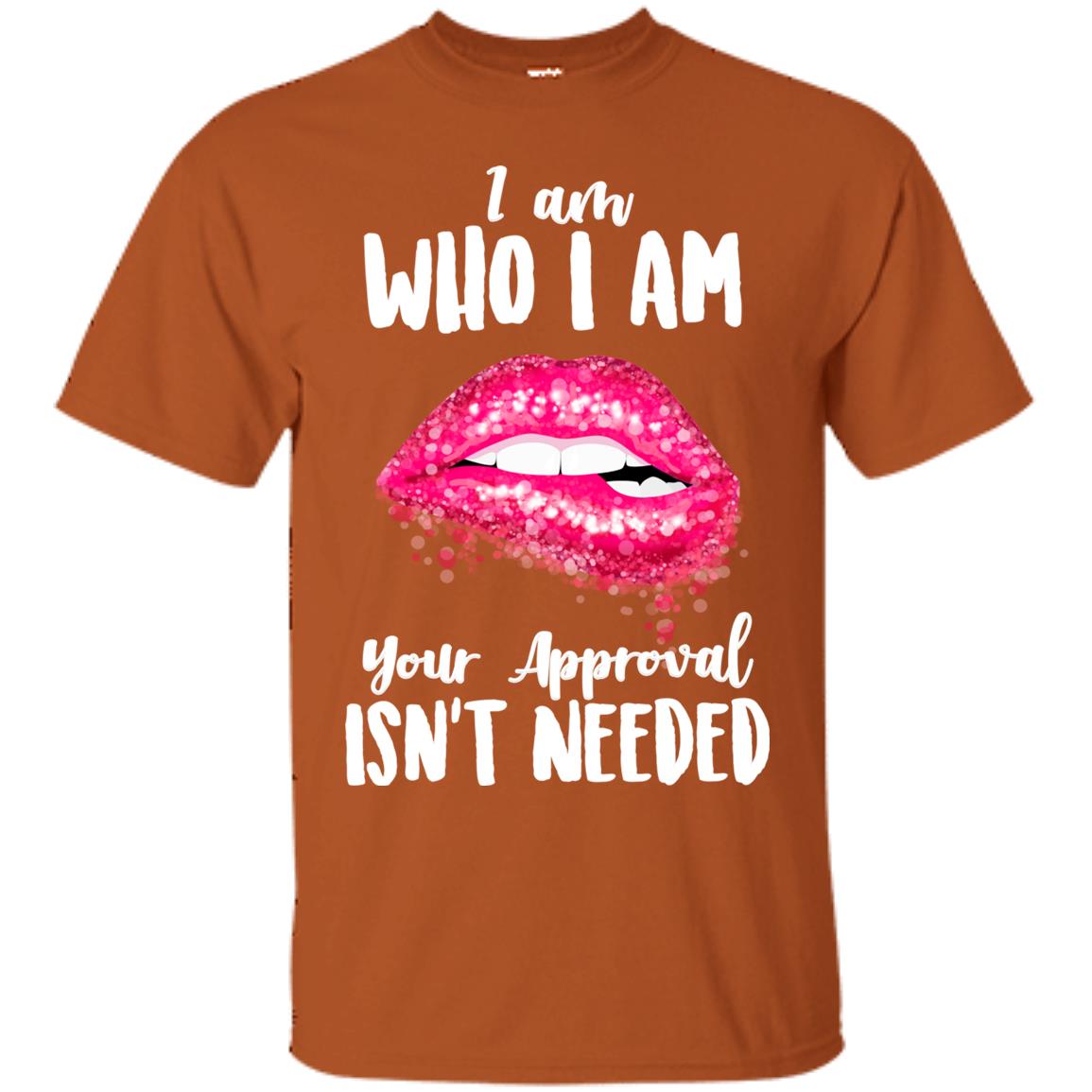 I Am Who I Am Your Approval Isn_t Needed Pink Lip Shirt Texas Orange