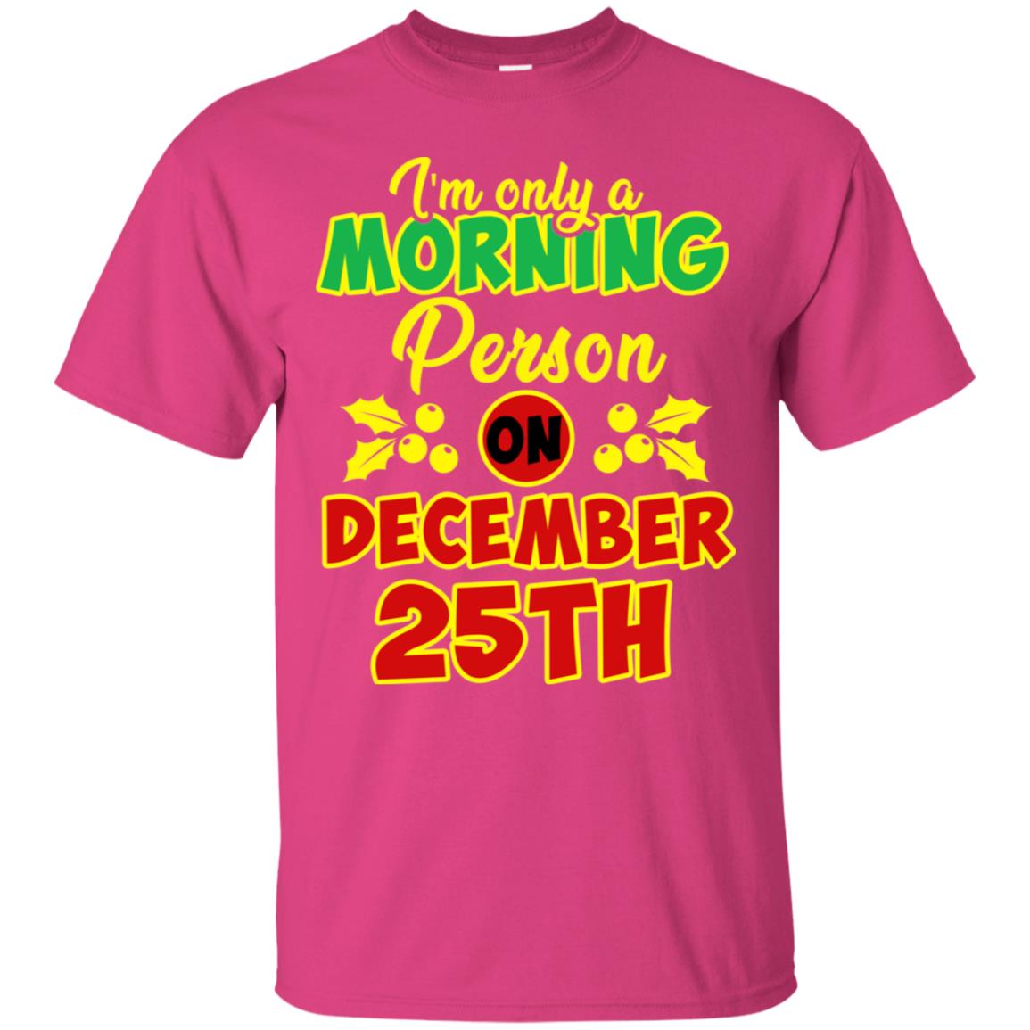 I'm Only A Morning Person On December 25th Christmas X-mas Ideas Gift Shirt For Mens Or Womens Heliconia