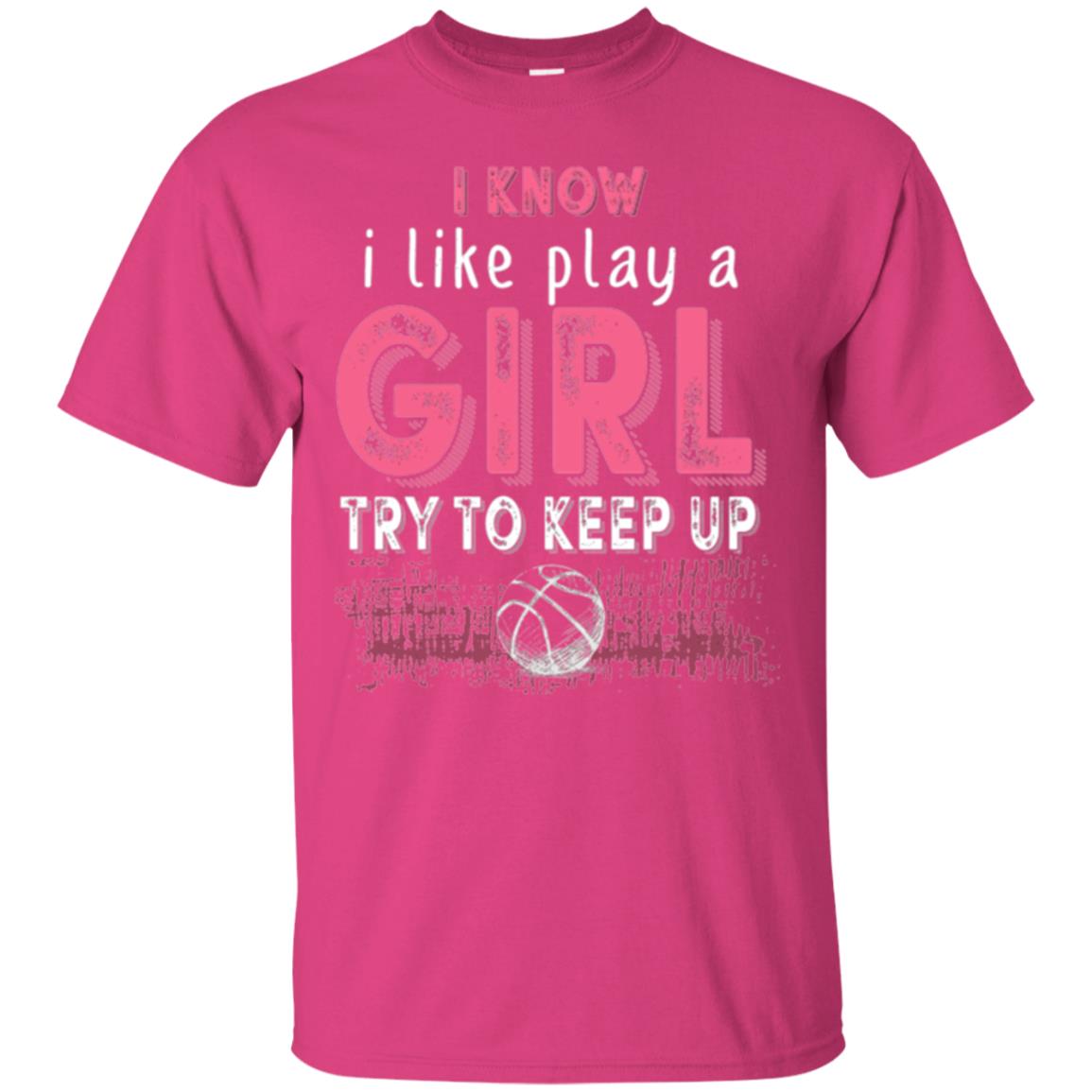 Basketball Lovers T-shirt I Know I Play Like A Girl Heliconia