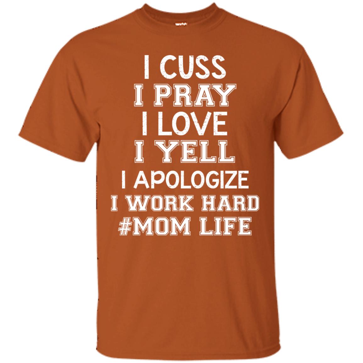 I Cuss I Pray I Love I Yell I Apologize I Work Hard Mom Life Shirt Texas Orange