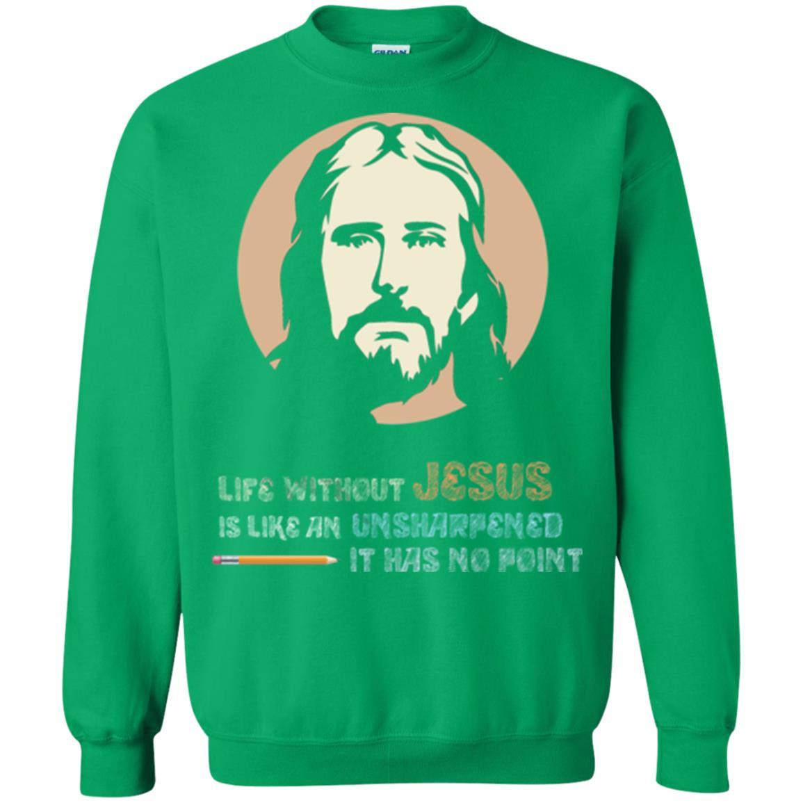 Christian T-shirt Life Without Jesus Is Like An Unsharpened Irish Green