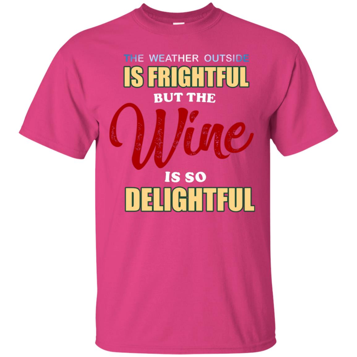 The Weather Outside Is Frightful But The Wine Is So Delightful Shirt Heliconia