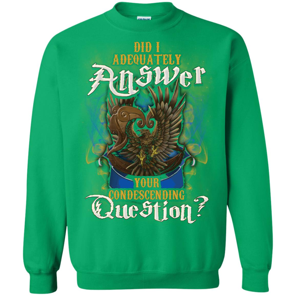 Did I Adequately Answer Your Condescending Question Ravenclaw House Harry Potter Shirt Irish Green