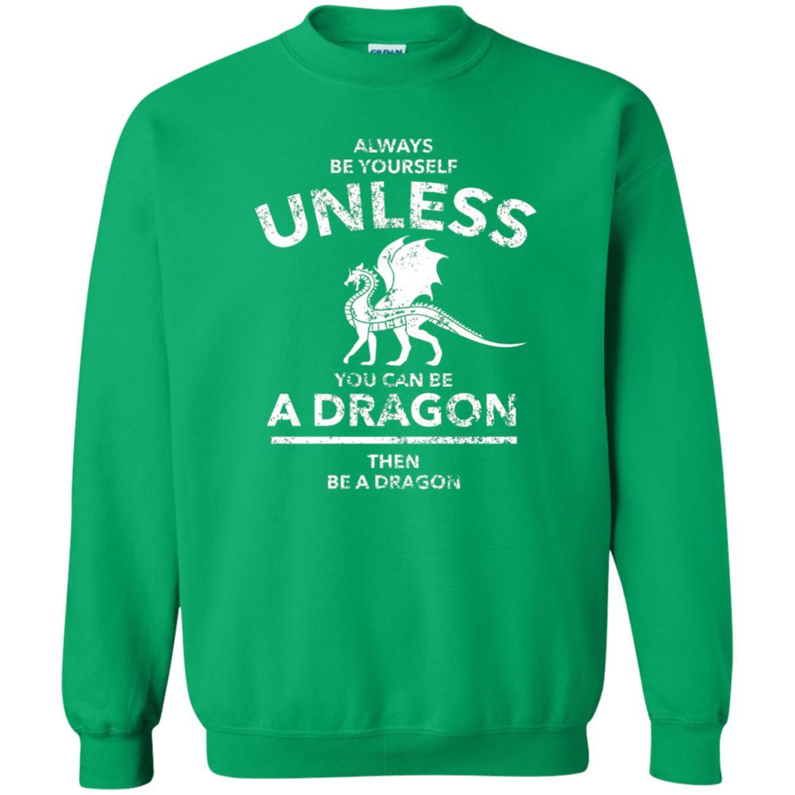 Dragon Lovers T-shirt Always Be Yourself Unless You Can Be A Dragon The Be A Dragon Irish Green