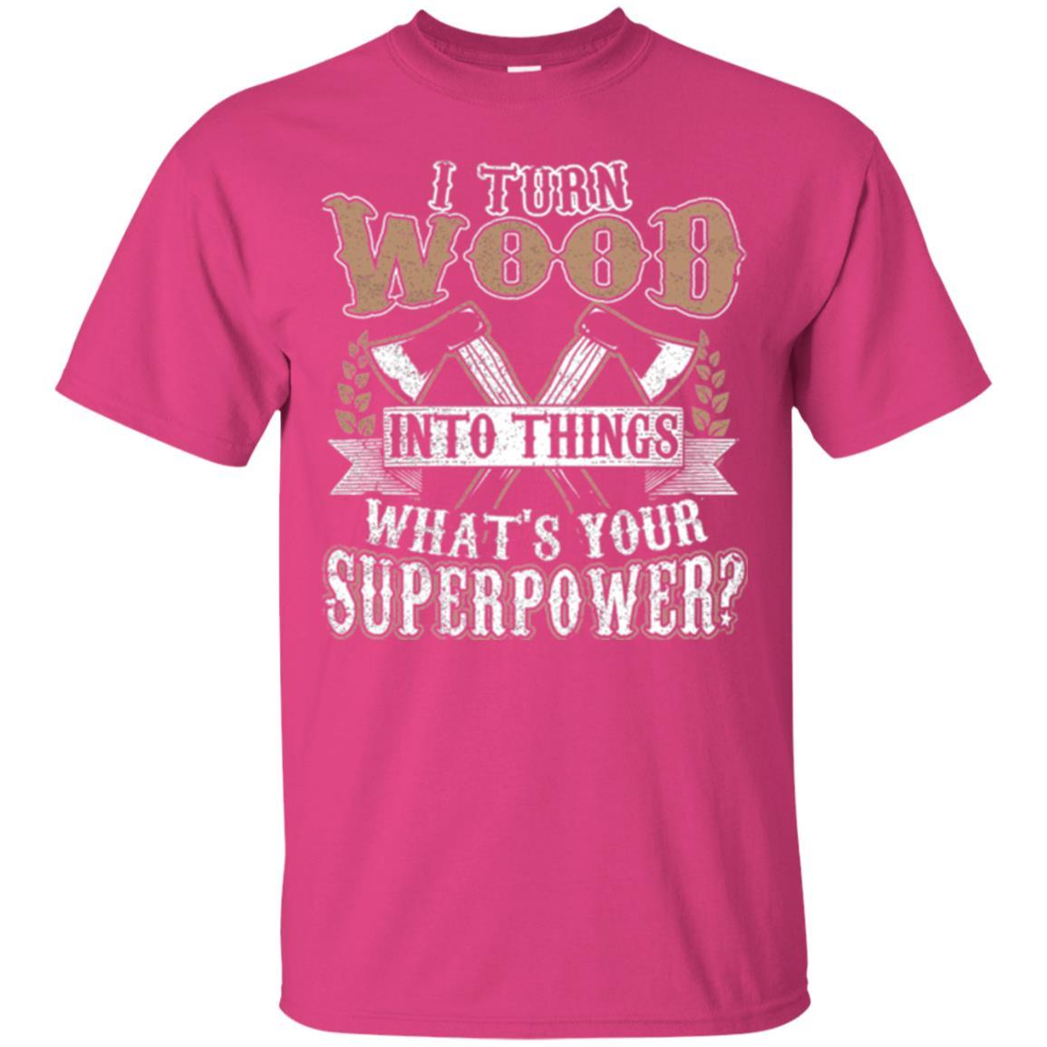 Woodworker T-shirt I Turn Wood Into Things What_s Your Superpower Heliconia