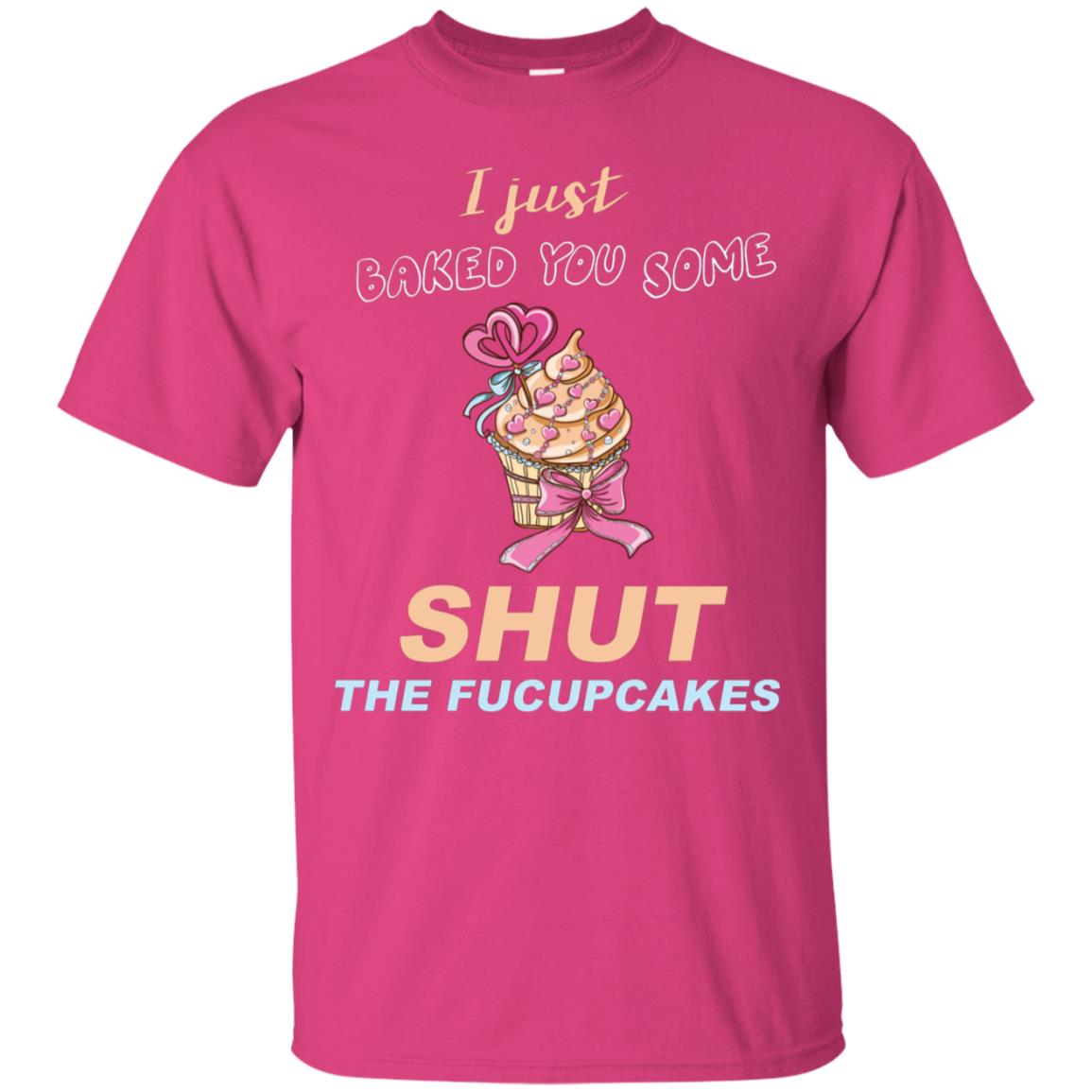 Just Baked You Some Fucupcakes Funny Saying Cupcakes Shirt Heliconia