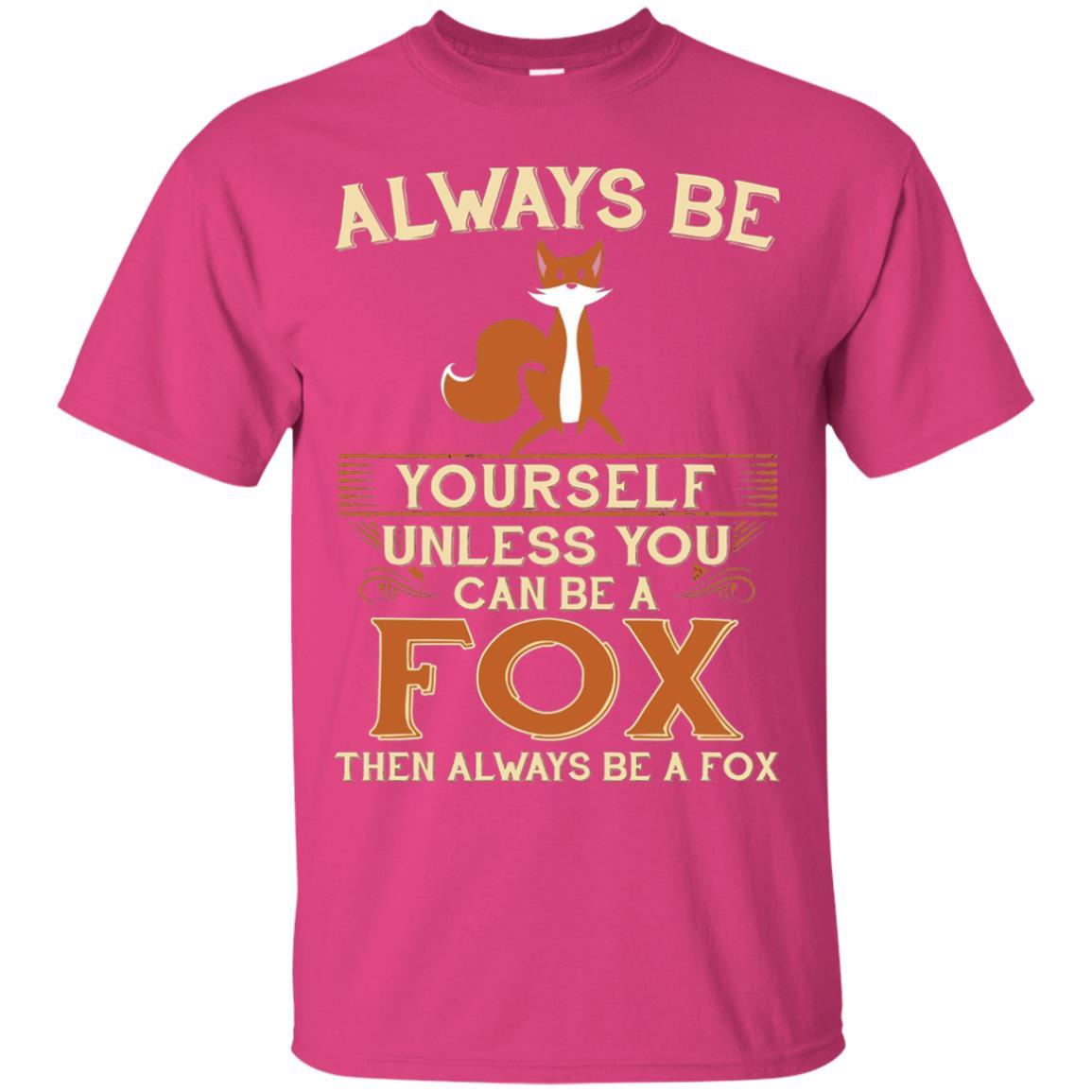 Fox T-shirt Always Be Yourself Unless You Can Be A Fox Heliconia
