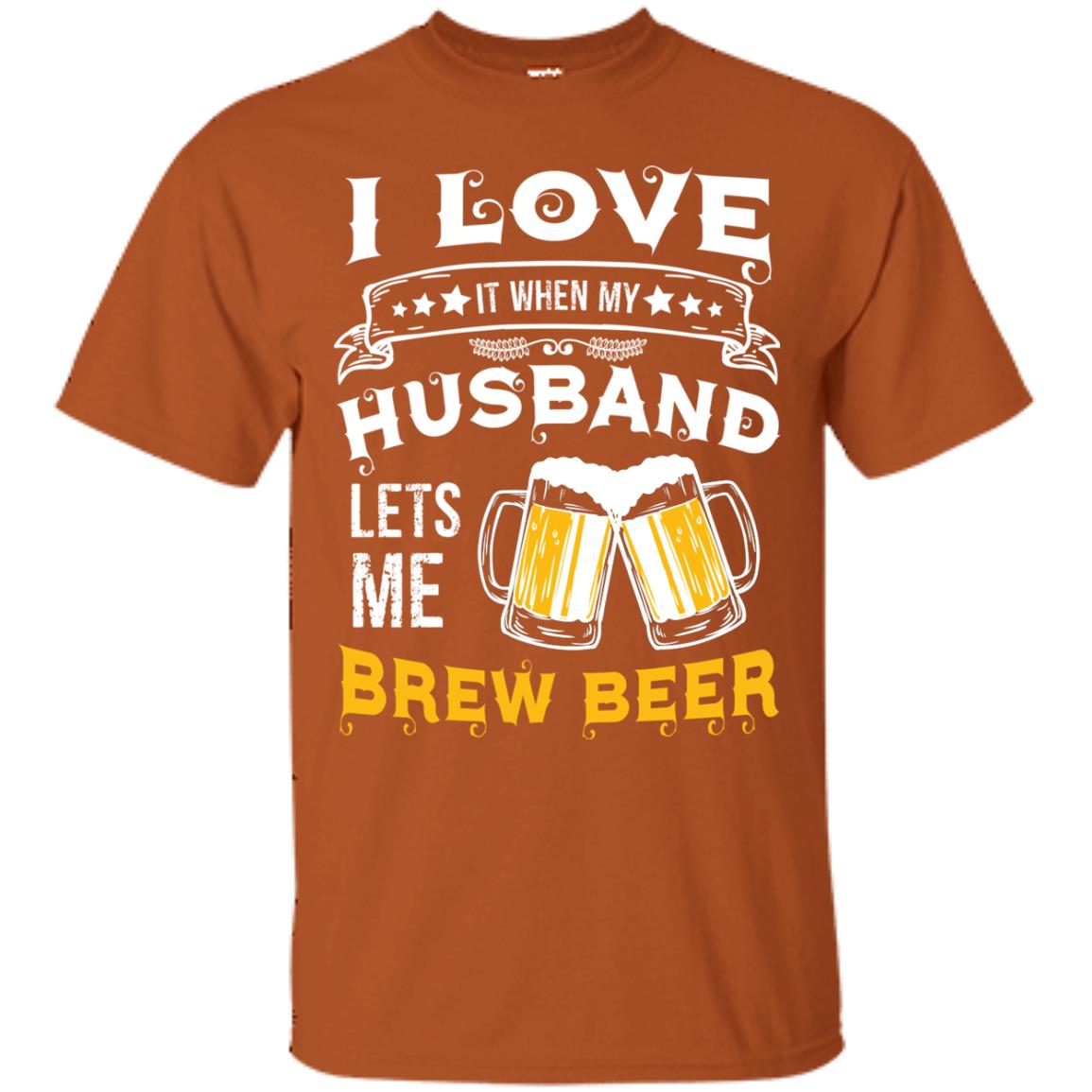 I Love It When My Husband Lets Me Brew Beer Shirt For Wife Texas Orange