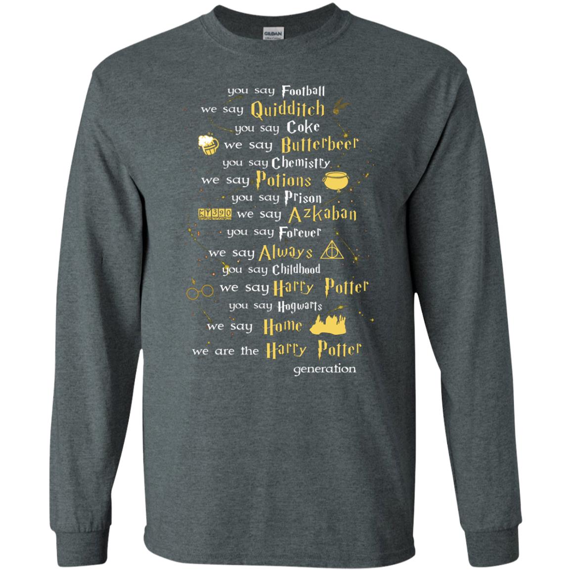 You Say Chilhood We Say Harry Potter You Say Hogwarts We Are Home We Are The Harry Potter Shirt Dark Heather