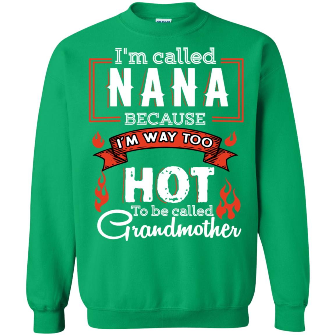 I'm Called Nana Because I'm Way Too Hot To Be Called Grandmother Shirt Irish Green