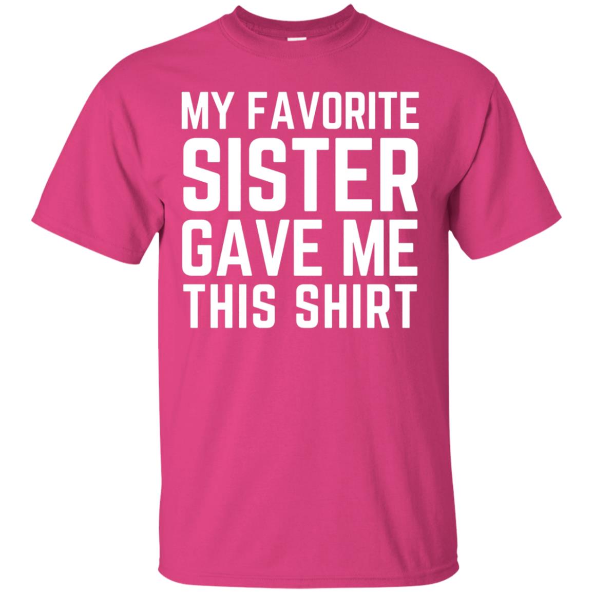 My Favorite Sister Gave Me This Shirt Family T-shirt Heliconia