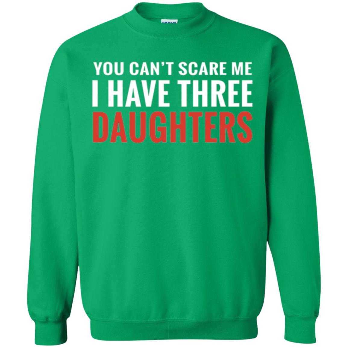 Family T-shirt You Can't Scare Me I Have Three Daughters Irish Green