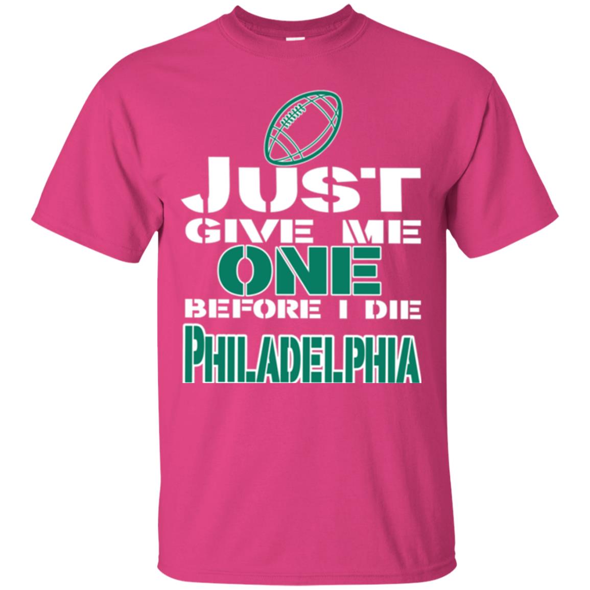 Football Lover T-shirt Just Give Me One Before I Die Philadelphia Heliconia