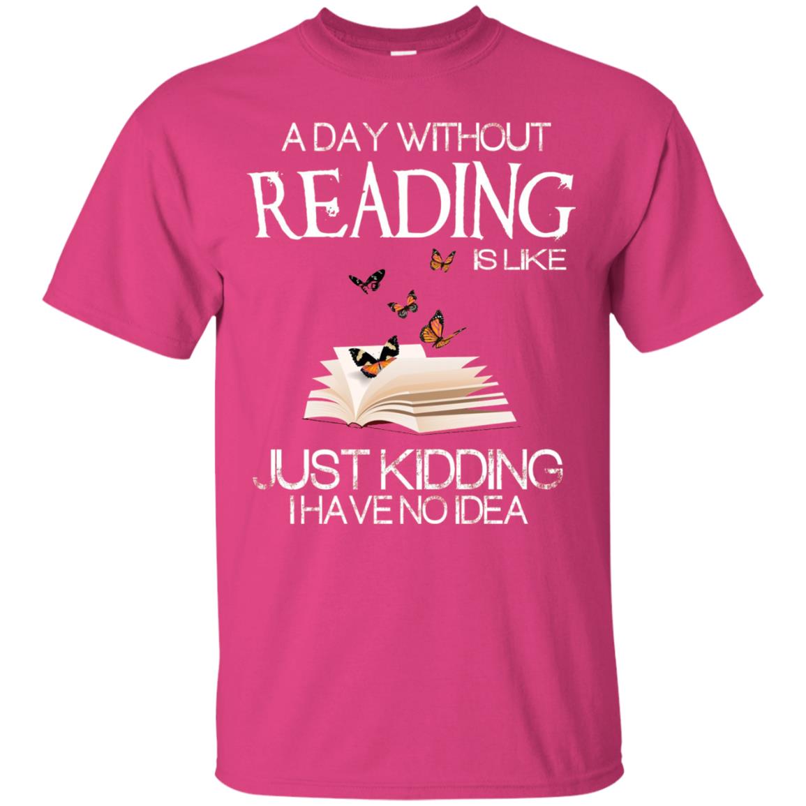 A Day Without Reading Is Like Just Kidding Bookworm T-shirt Heliconia