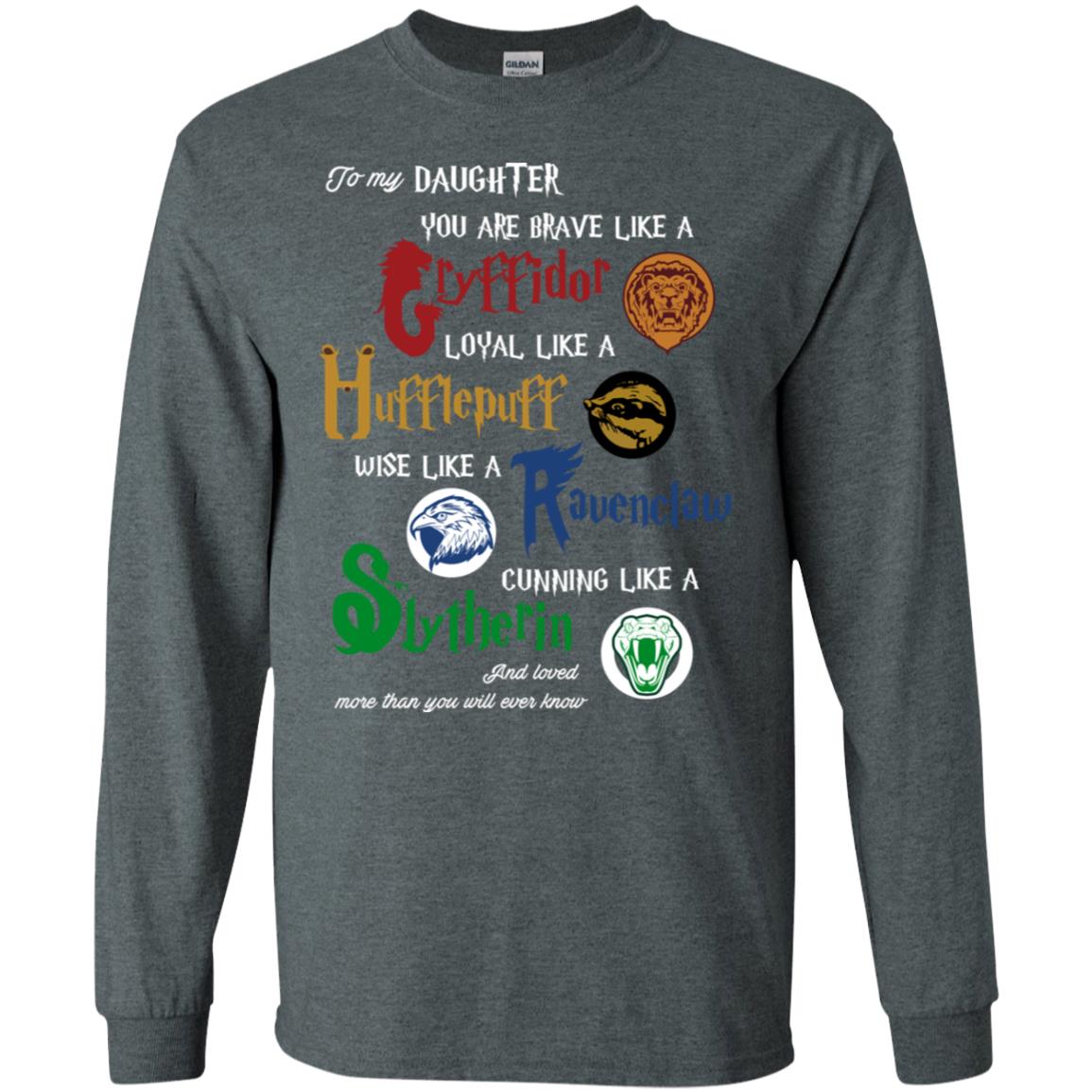 To My Daughter You Are Brave Like Gryffindor Loyal Like Hufflepuff Shirt Dark Heather