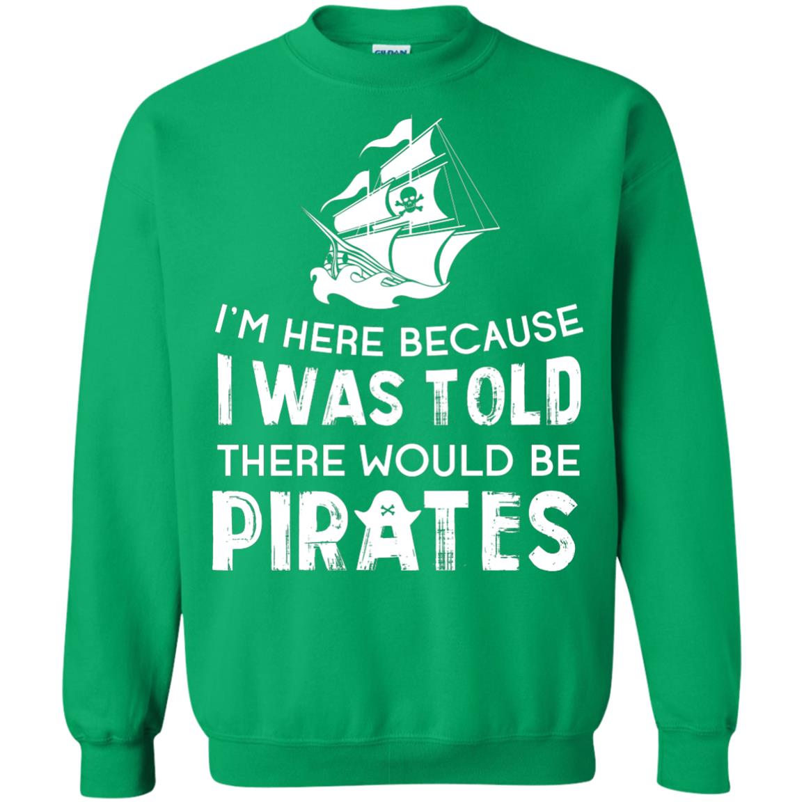 Pirate Captain T-shirt I’m Here Because I Was Told There Would Be Pirates Irish Green