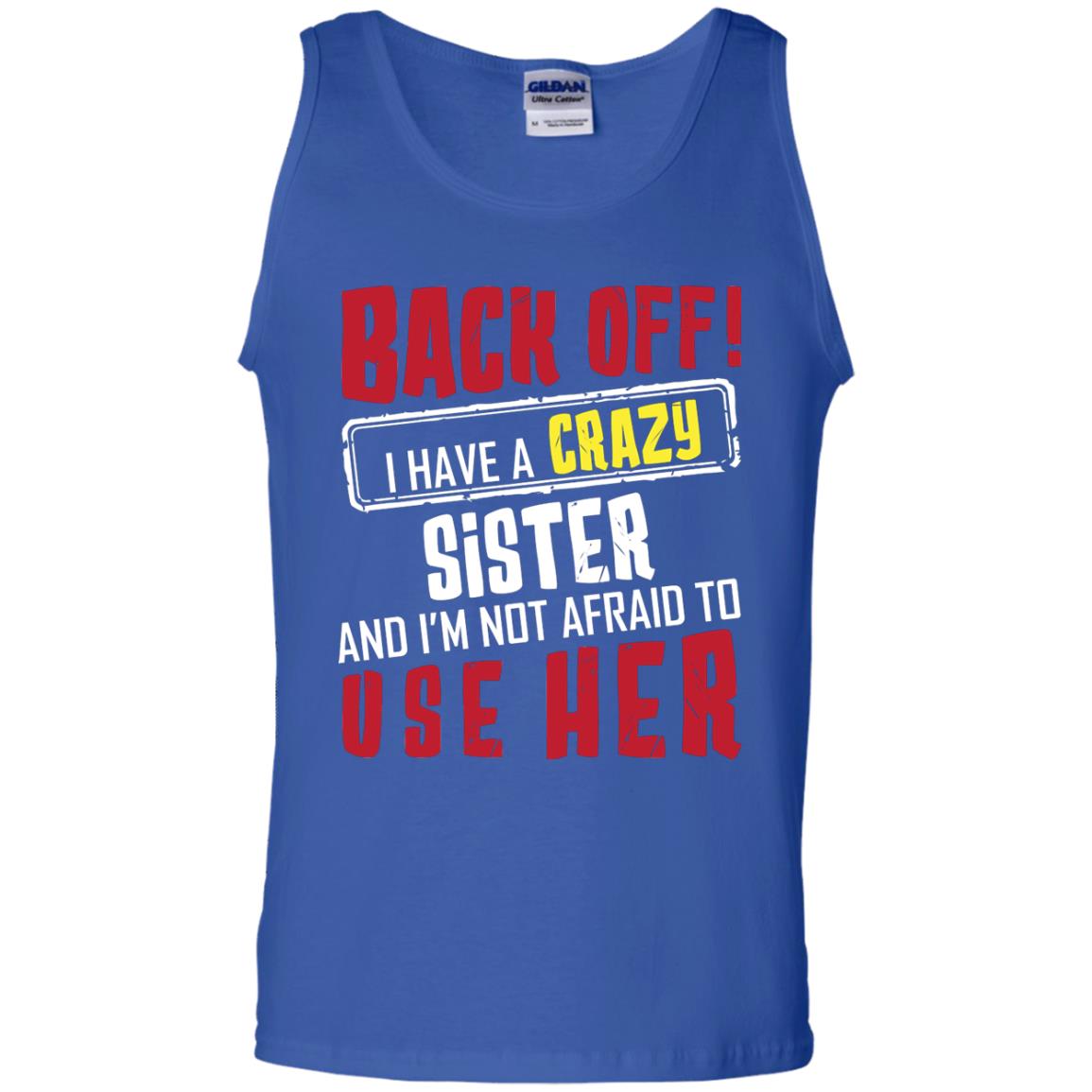 Back Off I Have A Crazy Sister And I_m Not Afraid To Use Her Sister Shirt Royal